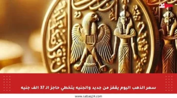 سعر الذهب اليوم يقفز من جديد والجنيه يتخطى حاجز الـ 37 ألف جنيه